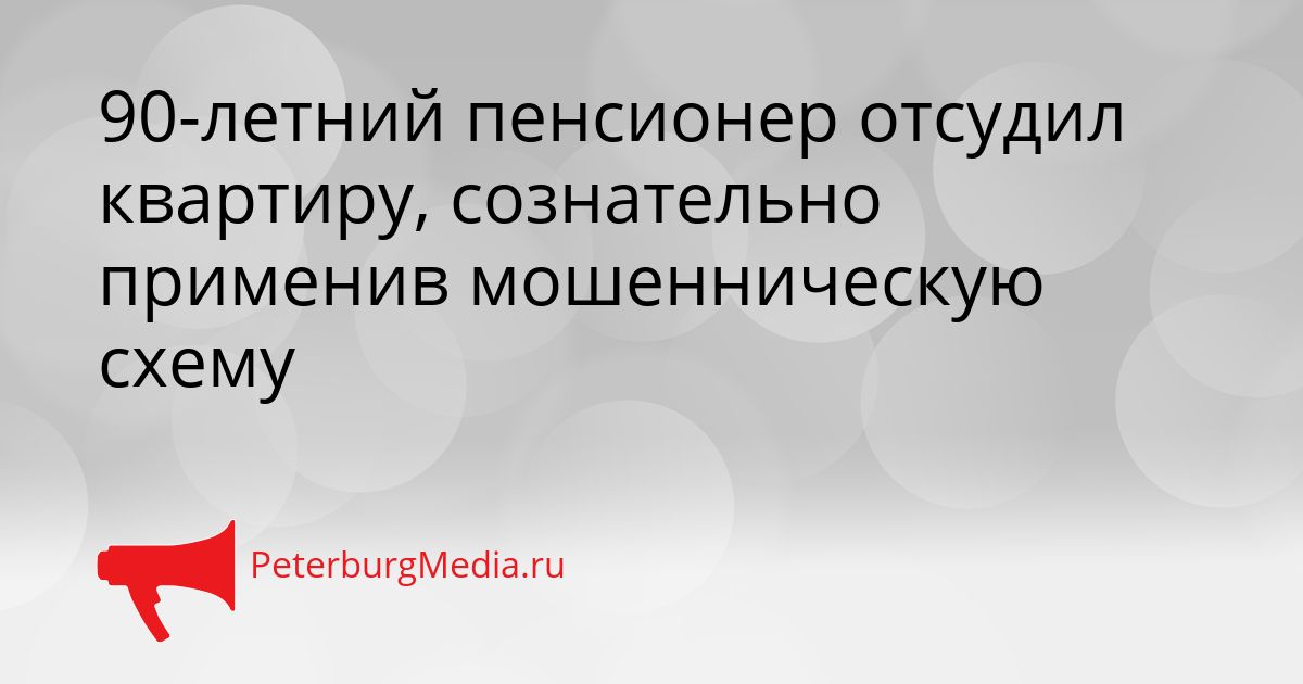 90-летний пенсионер отсудил квартиру, сознательно применив мошенническую схему Сгенерировано