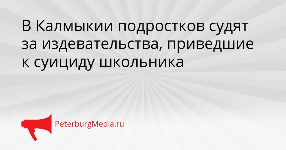 В Калмыкии подростков судят за издевательства, приведшие к суициду школьника Сгенерировано