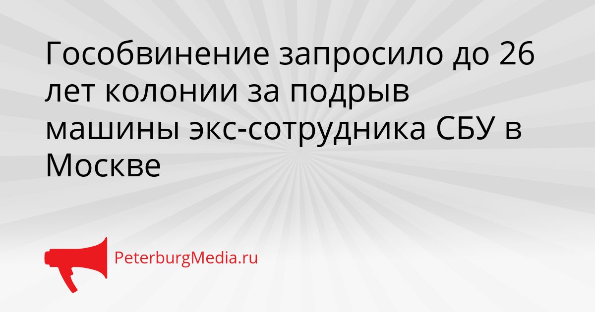 Гособвинение запросило до 26 лет колонии за подрыв машины экс-сотрудника СБУ в Москве Сгенерировано