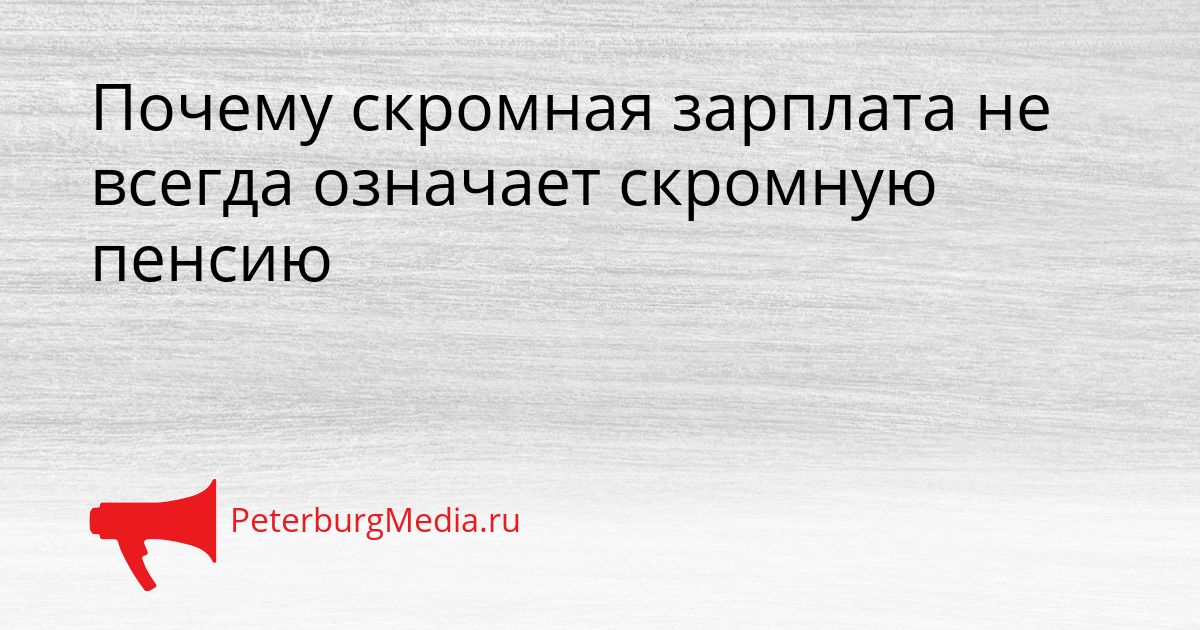 Почему скромная зарплата не всегда означает скромную пенсию Сгенерировано