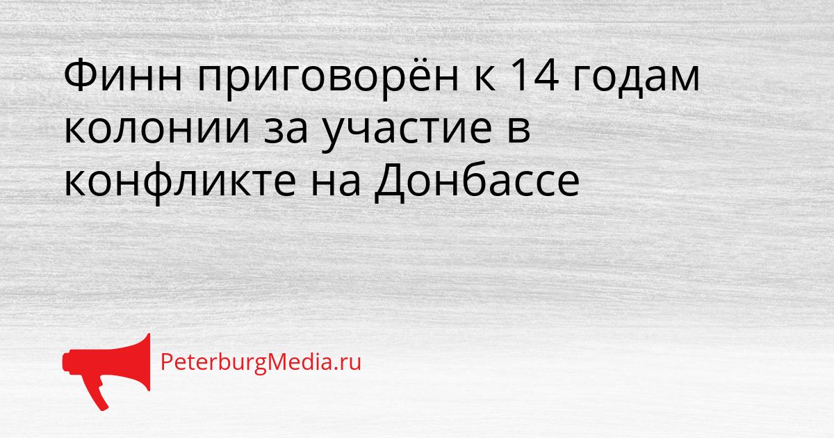 Финн приговорён к 14 годам колонии за участие в конфликте на Донбассе Сгенерировано