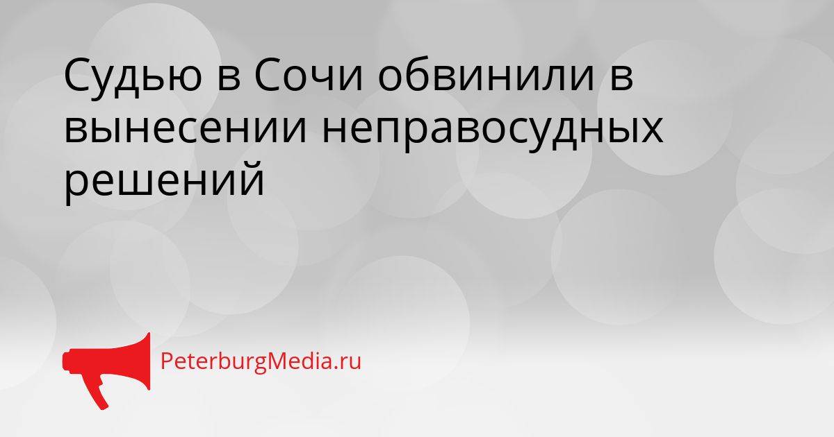 Судью в Сочи обвинили в вынесении неправосудных решений Сгенерировано