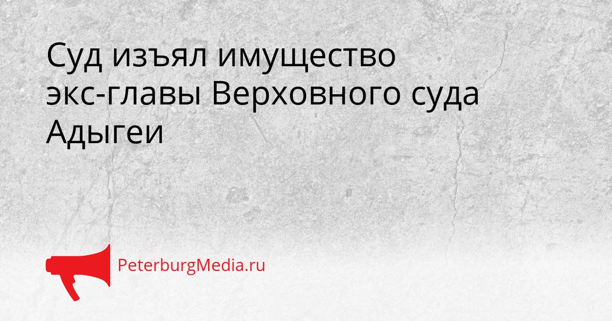 Суд изъял имущество экс-главы Верховного суда Адыгеи Сгенерировано