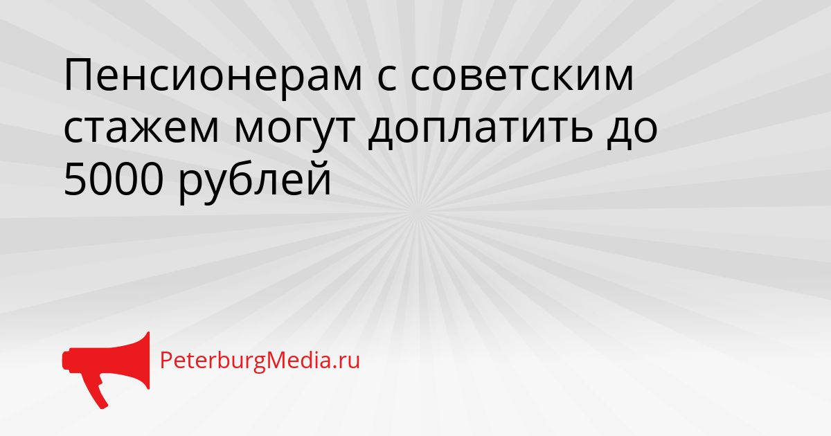 Пенсионерам с советским стажем могут доплатить до 5000 рублей Сгенерировано