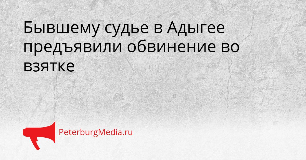 Бывшему судье в Адыгее предъявили обвинение во взятке Сгенерировано