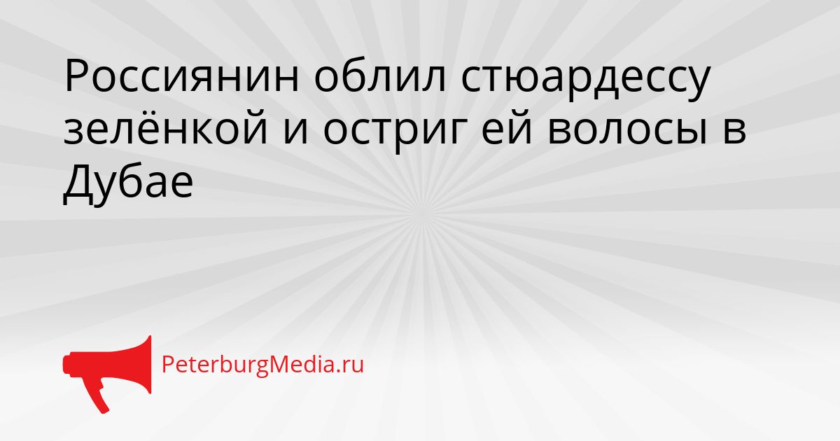 Россиянин облил стюардессу зелёнкой и остриг ей волосы в Дубае Сгенерировано
