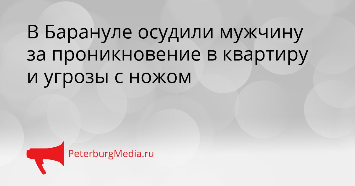 В Барануле осудили мужчину за проникновение в квартиру и угрозы с ножом Сгенерировано