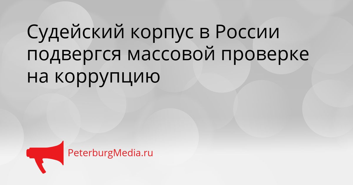 Судейский корпус в России подвергся массовой проверке на коррупцию Сгенерировано