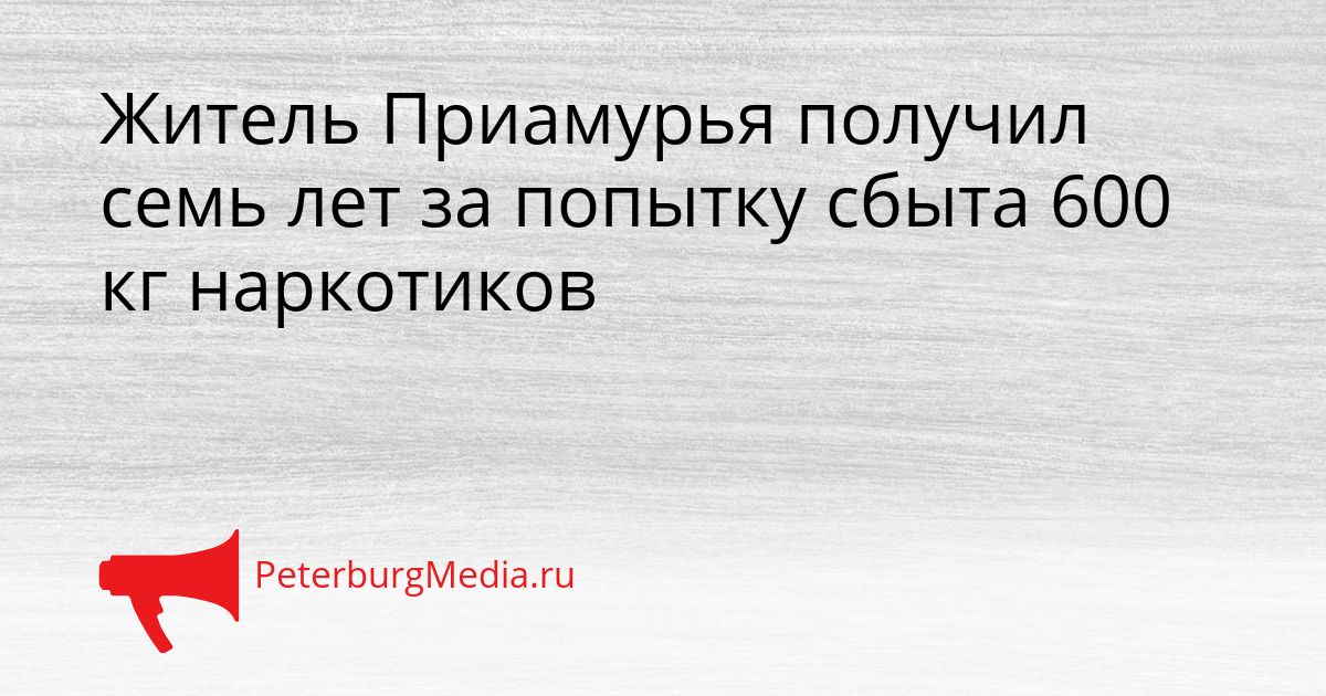 Житель Приамурья получил семь лет за попытку сбыта 600 кг наркотиков Сгенерировано