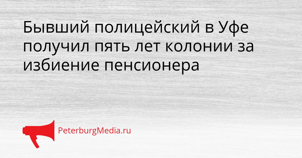 Бывший полицейский в Уфе получил пять лет колонии за избиение пенсионера Сгенерировано