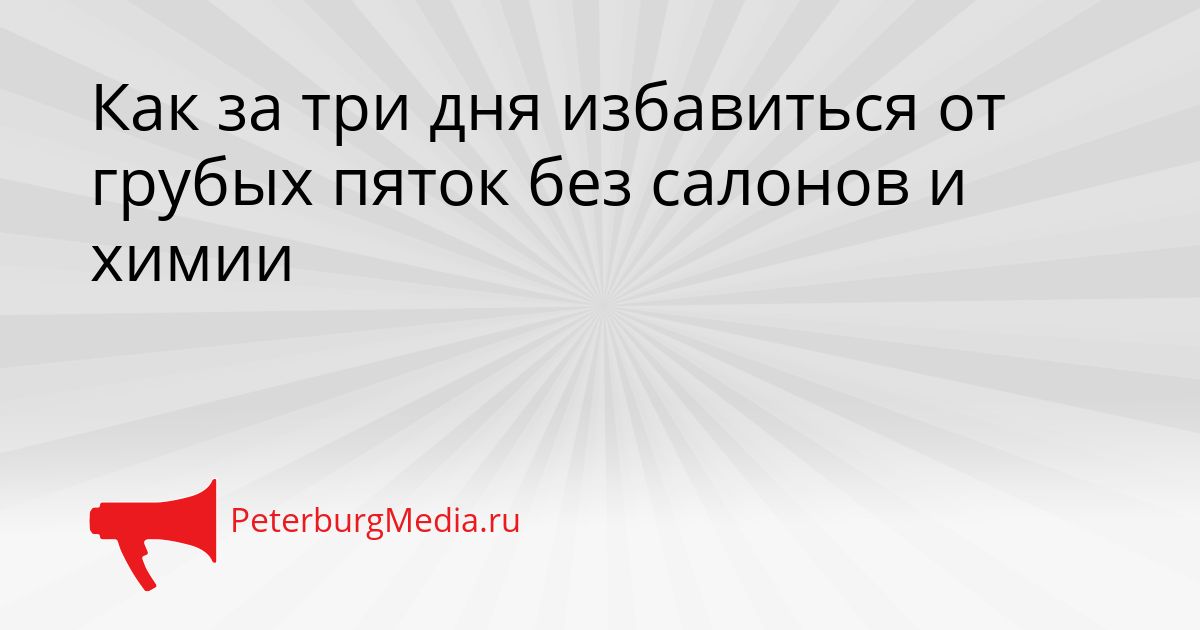 Как за три дня избавиться от грубых пяток без салонов и химии Сгенерировано