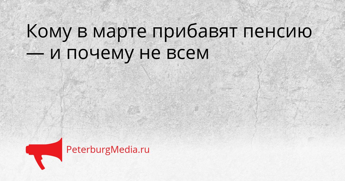Кому в марте прибавят пенсию — и почему не всем Сгенерировано
