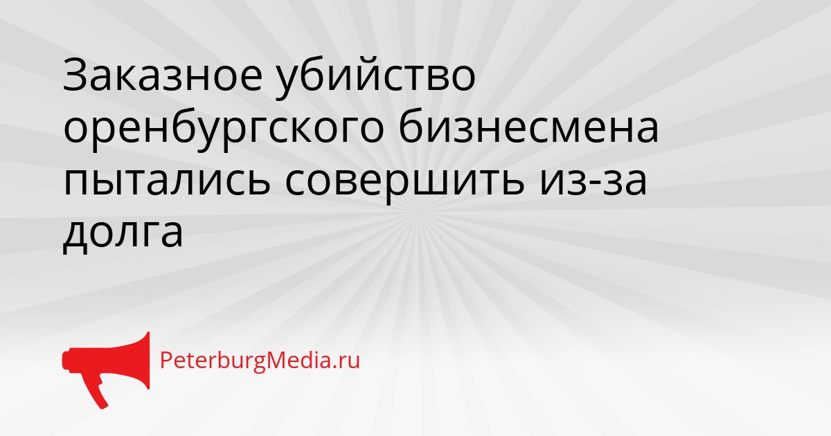 Заказное убийство оренбургского бизнесмена пытались совершить из-за долга Сгенерировано