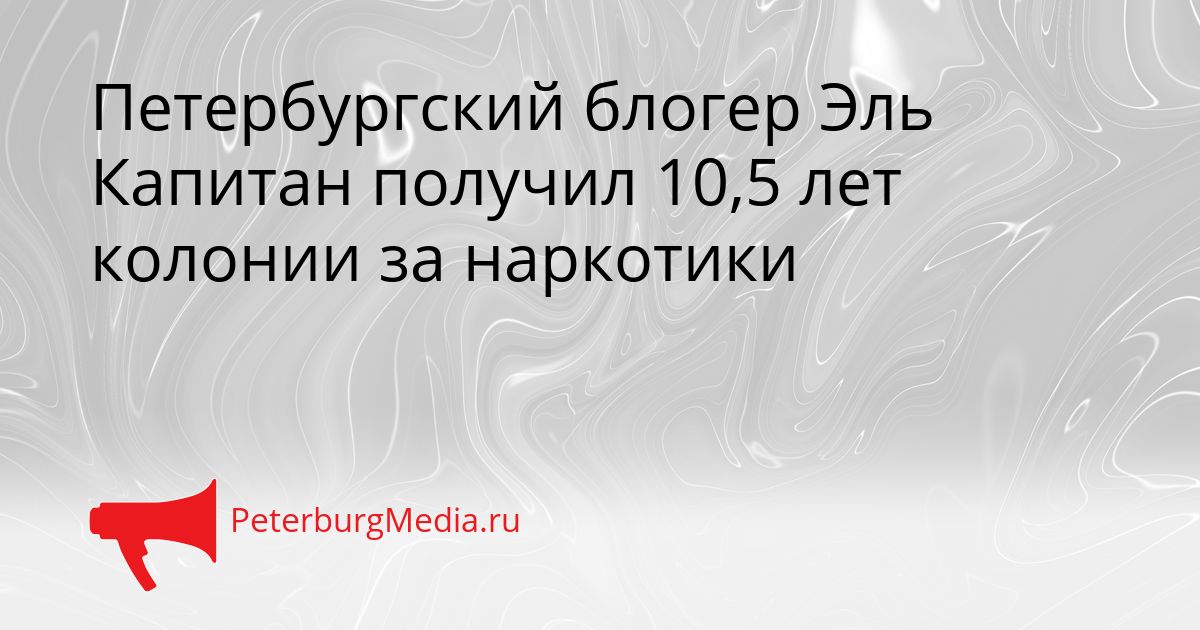 Петербургский блогер Эль Капитан получил 10,5 лет колонии за наркотики Сгенерировано