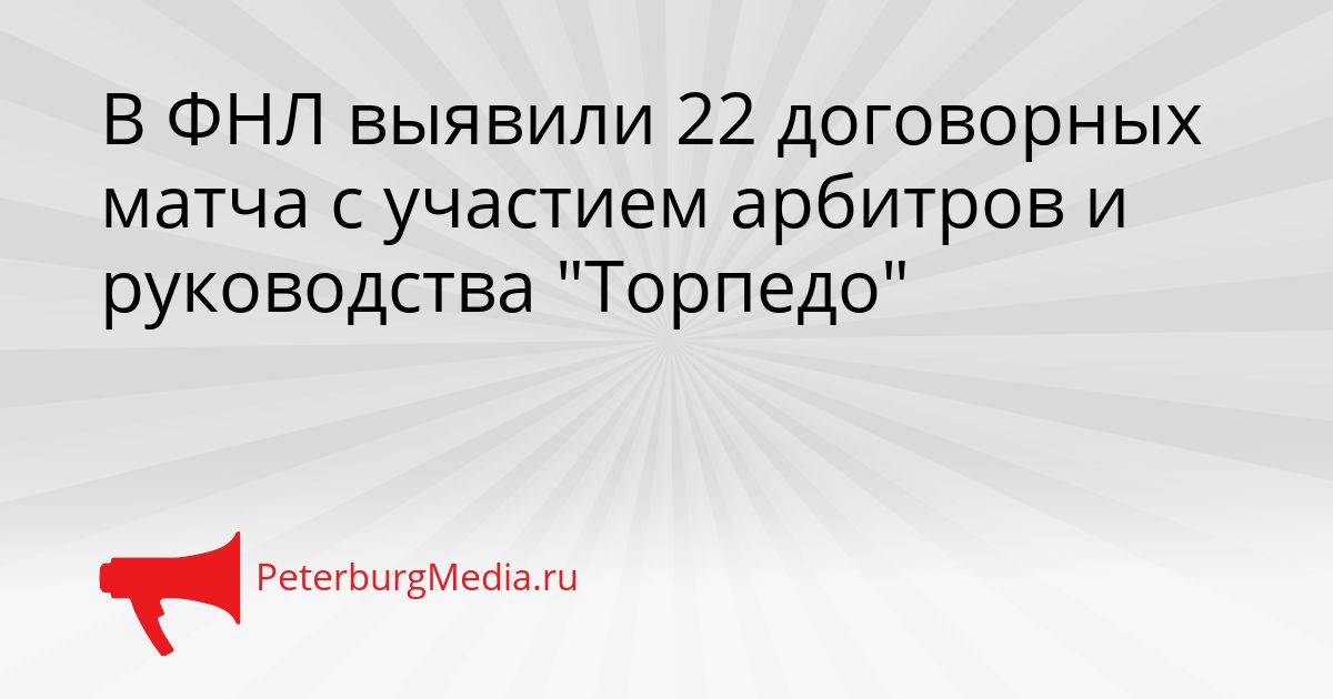 В ФНЛ выявили 22 договорных матча с участием арбитров и руководства &quotТорпедо&quot Сгенерировано