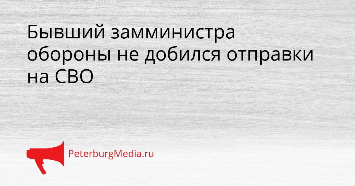 Бывший замминистра обороны не добился отправки на СВО Сгенерировано