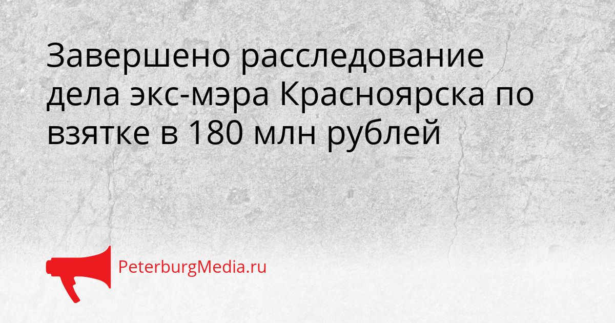 Завершено расследование дела экс-мэра Красноярска по взятке в 180 млн рублей Сгенерировано