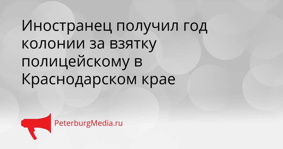 Иностранец получил год колонии за взятку полицейскому в Краснодарском крае Сгенерировано