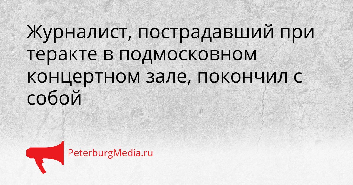 Журналист, пострадавший при теракте в подмосковном концертном зале, покончил с собой