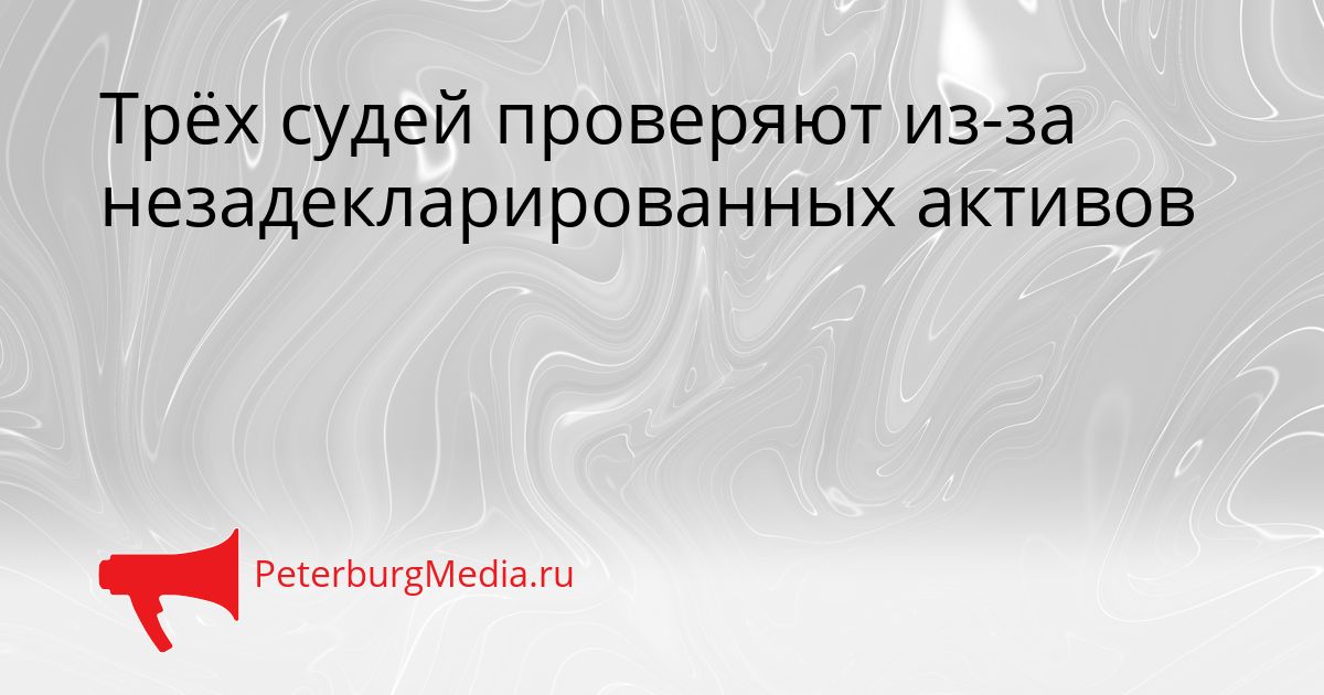 Трёх судей проверяют из-за незадекларированных активов