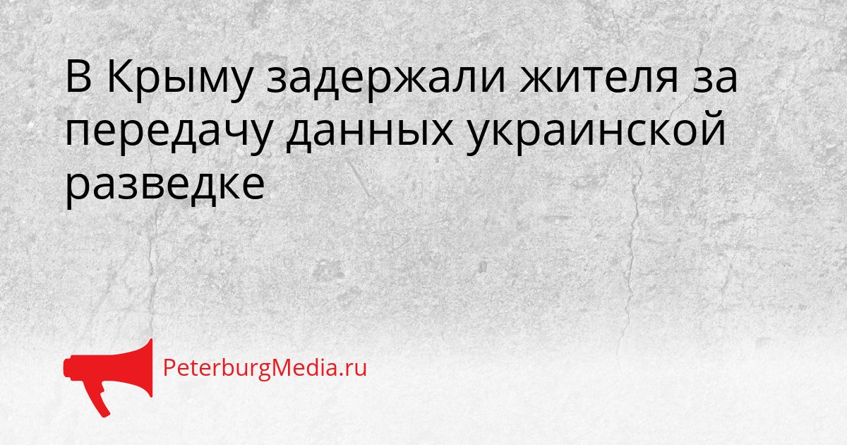 В Крыму задержали жителя за передачу данных украинской разведке
