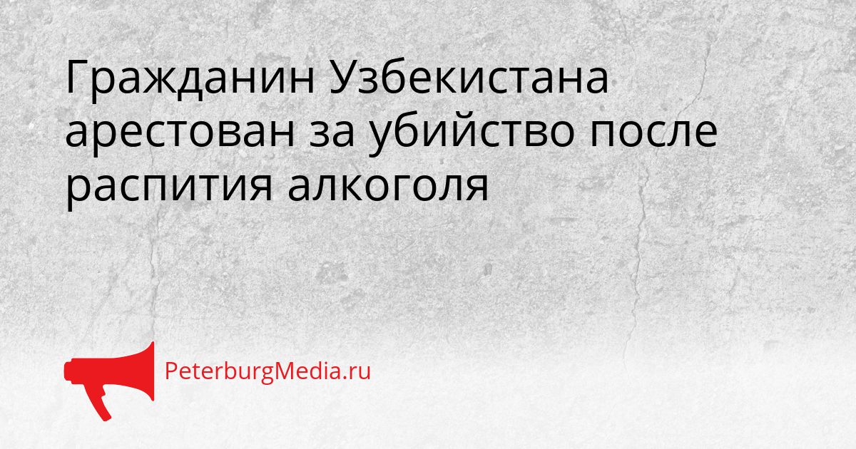 Гражданин Узбекистана арестован за убийство после распития алкоголя