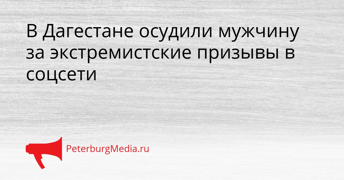 В Дагестане осудили мужчину за экстремистские призывы в соцсети