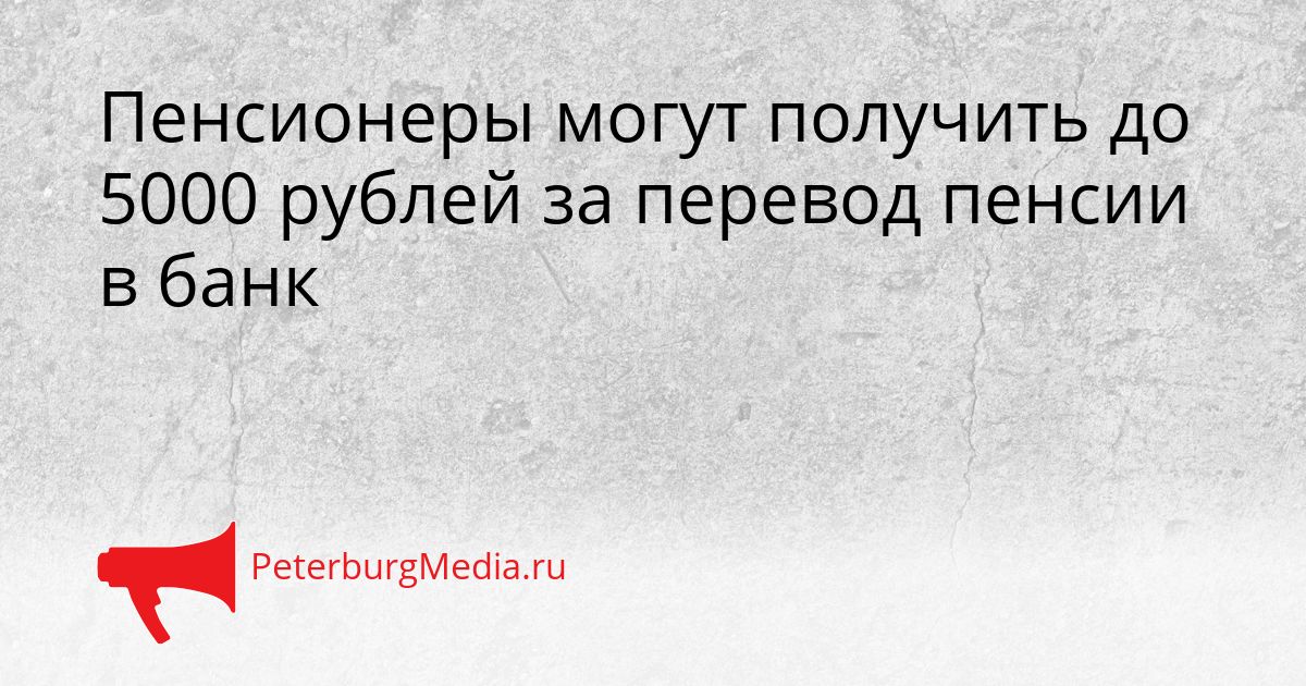 Пенсионеры могут получить до 5000 рублей за перевод пенсии в банк