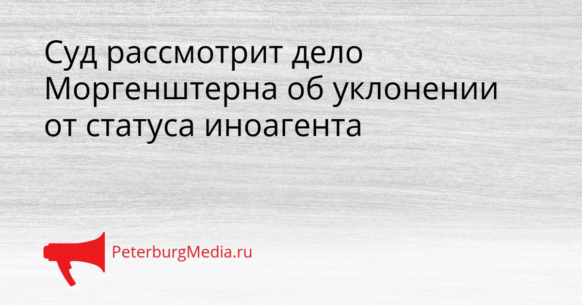 Суд рассмотрит дело Моргенштерна об уклонении от статуса иноагента