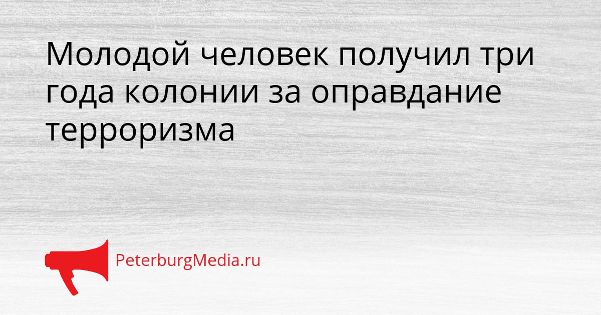 Молодой человек получил три года колонии за оправдание терроризма