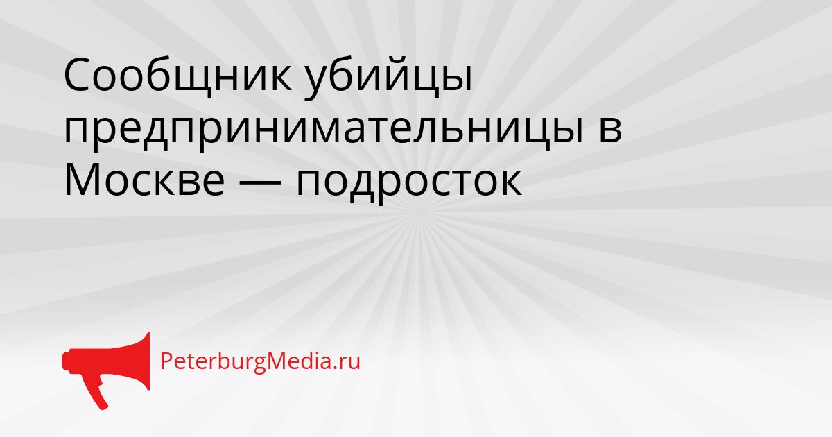 Сообщник убийцы предпринимательницы в Москве — подросток