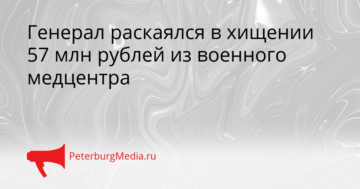 Генерал раскаялся в хищении 57 млн рублей из военного медцентра