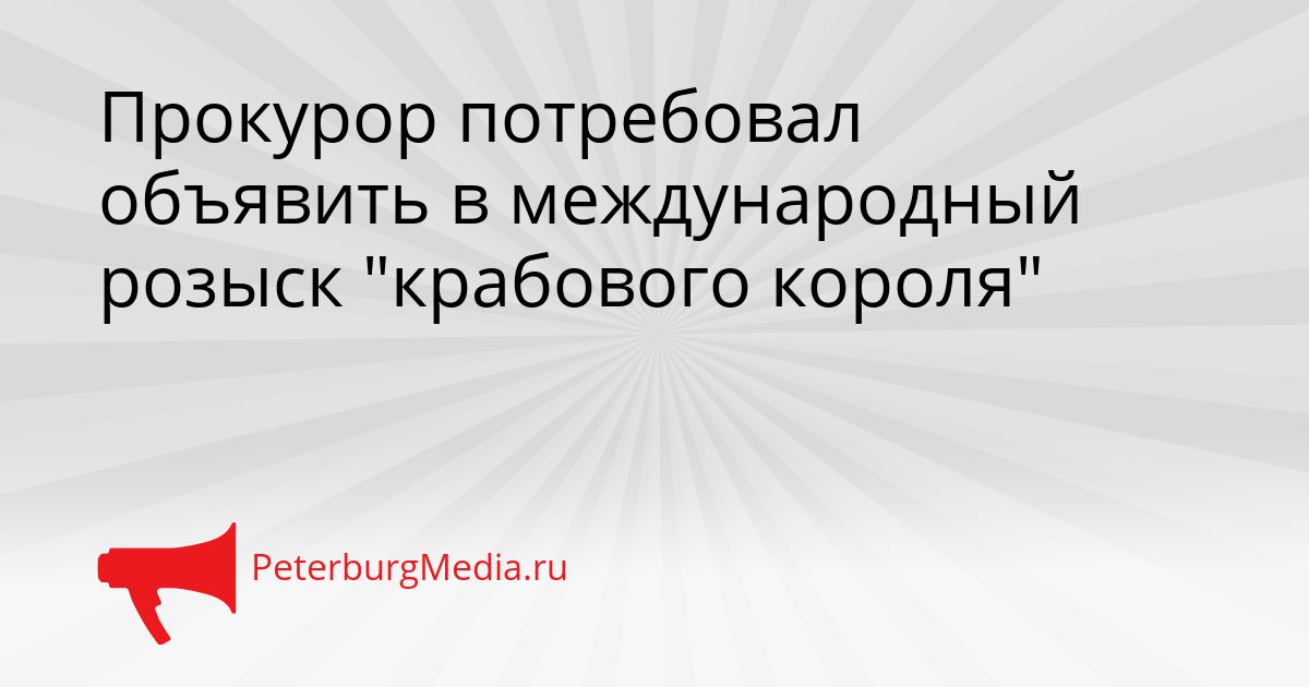 Прокурор потребовал объявить в международный розыск "крабового короля"