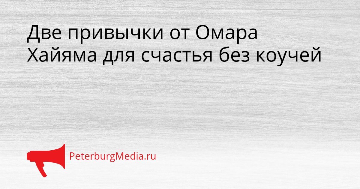 Две привычки от Омара Хайяма для счастья без коучей