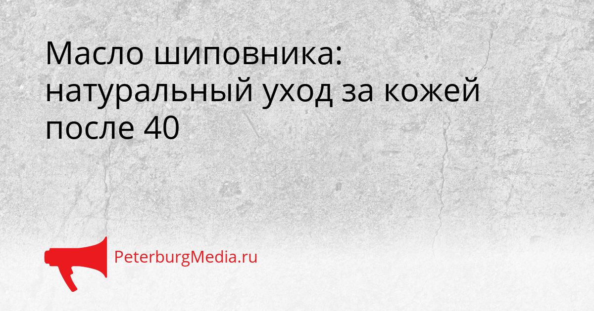 Масло шиповника: натуральный уход за кожей после 40