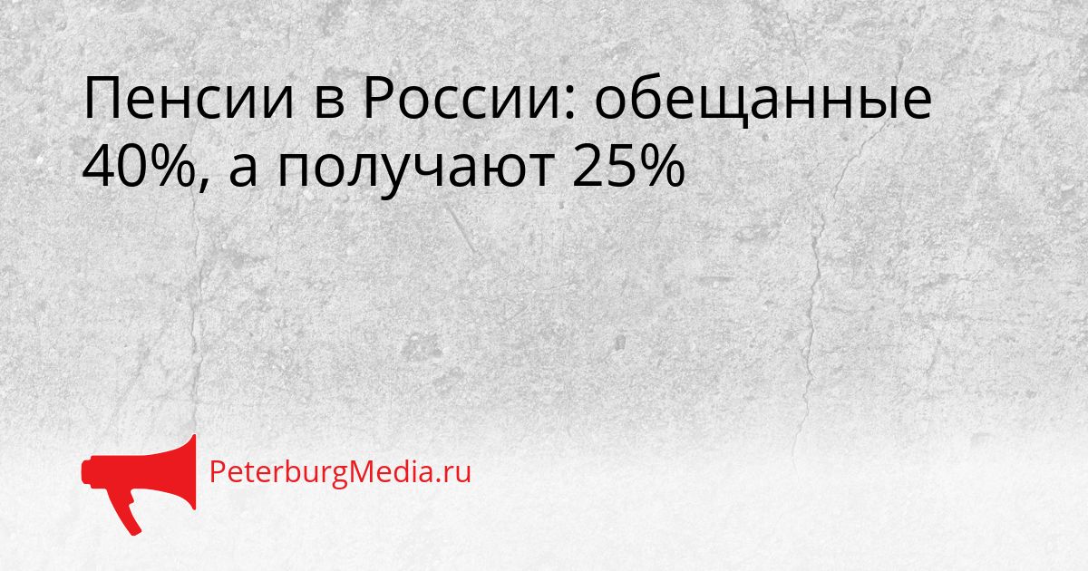 Пенсии в России: обещанные 40%, а получают 25%