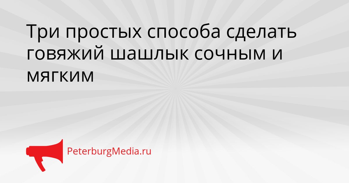 Три простых способа сделать говяжий шашлык сочным и мягким