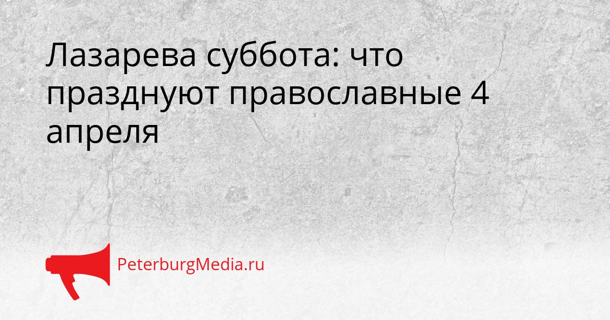 Лазарева суббота: что празднуют православные 4 апреля
