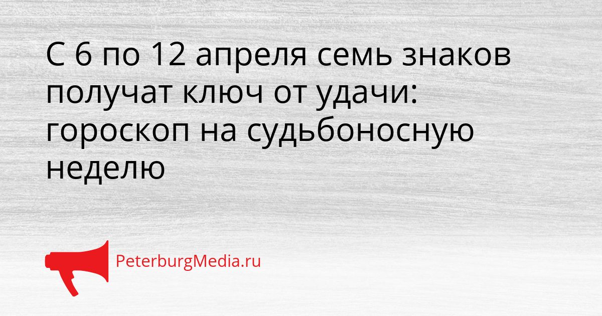 С 6 по 12 апреля семь знаков получат ключ от удачи: гороскоп на судьбоносную неделю