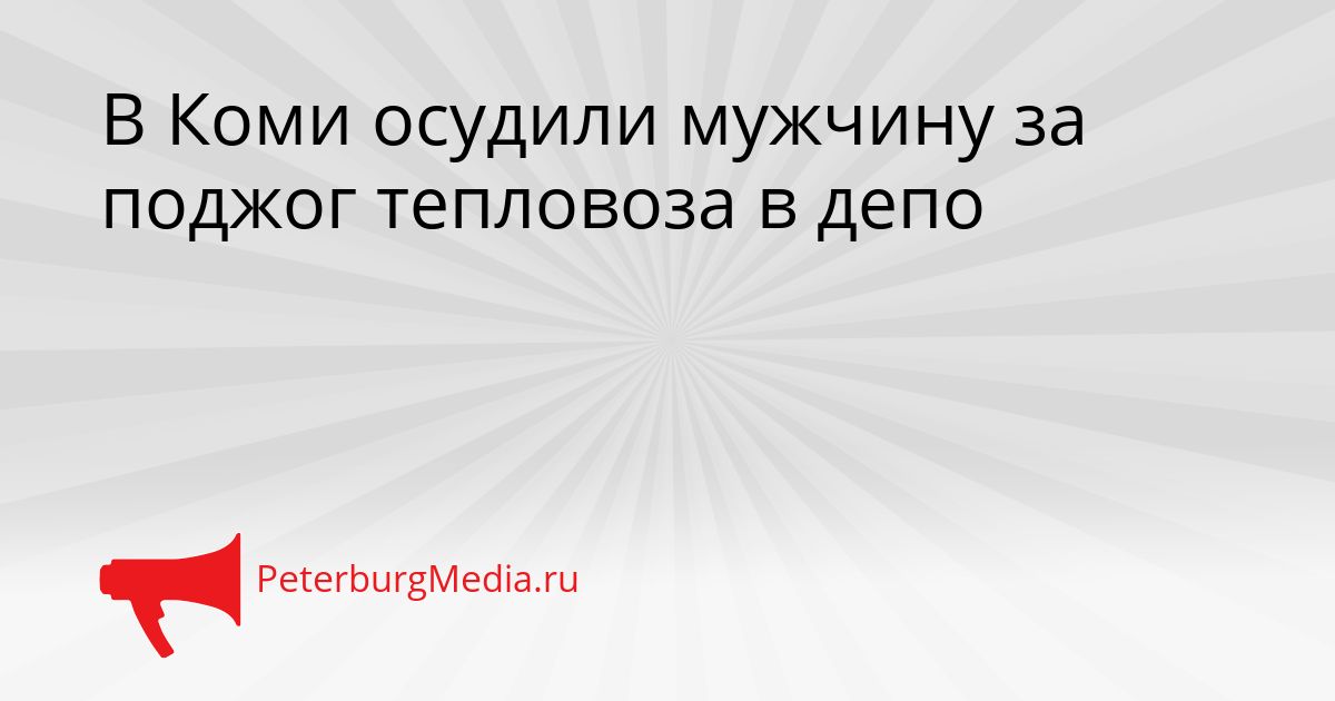 В Коми осудили мужчину за поджог тепловоза в депо