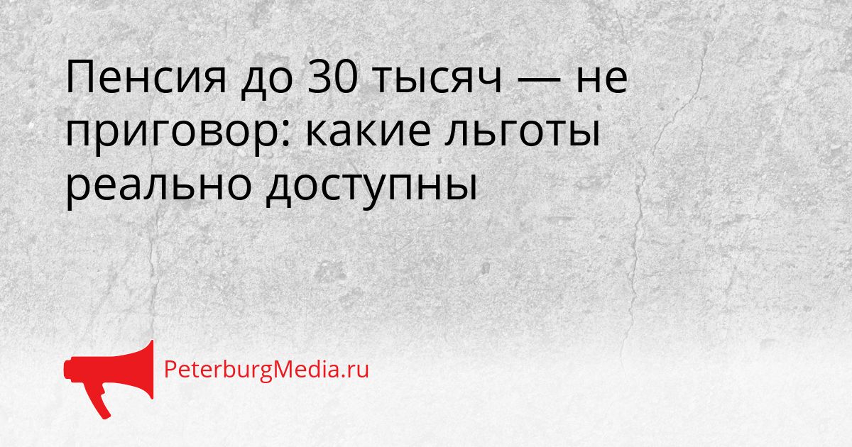 Пенсия до 30 тысяч — не приговор: какие льготы реально доступны