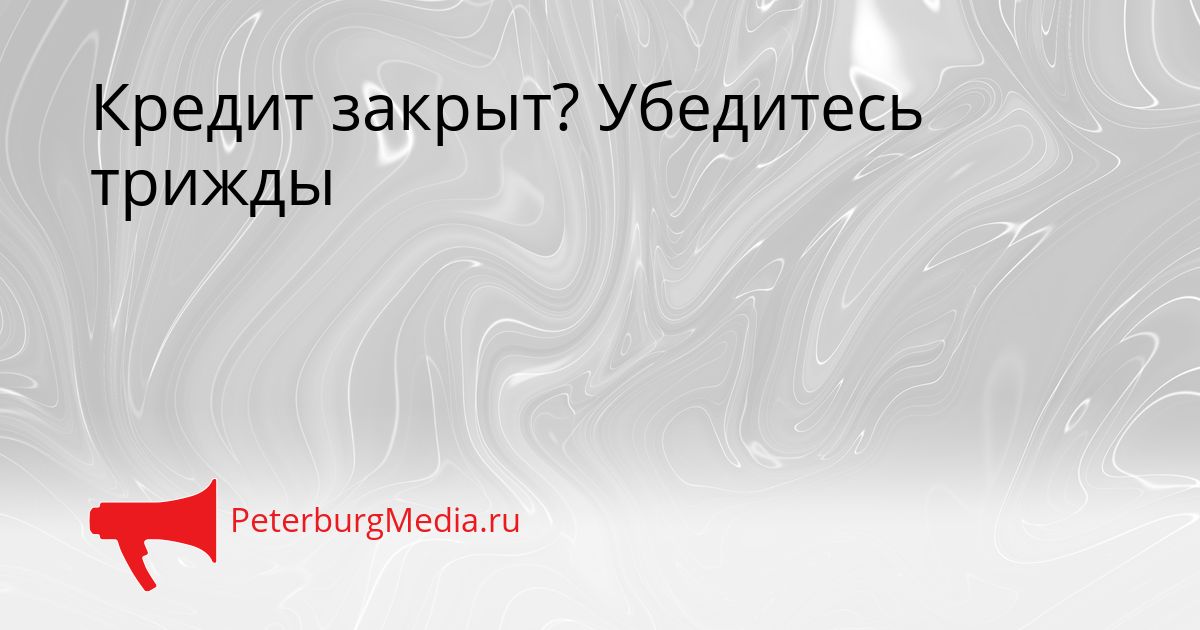 Кредит закрыт? Убедитесь трижды