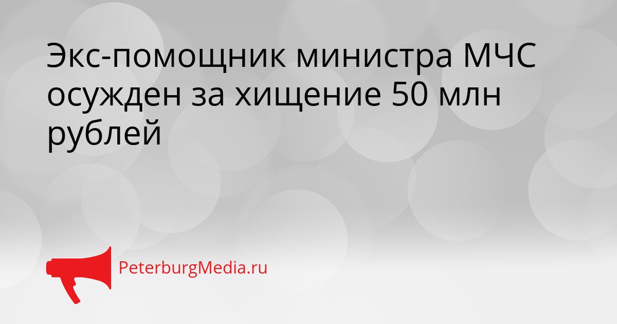 Экс-помощник министра МЧС осужден за хищение 50 млн рублей