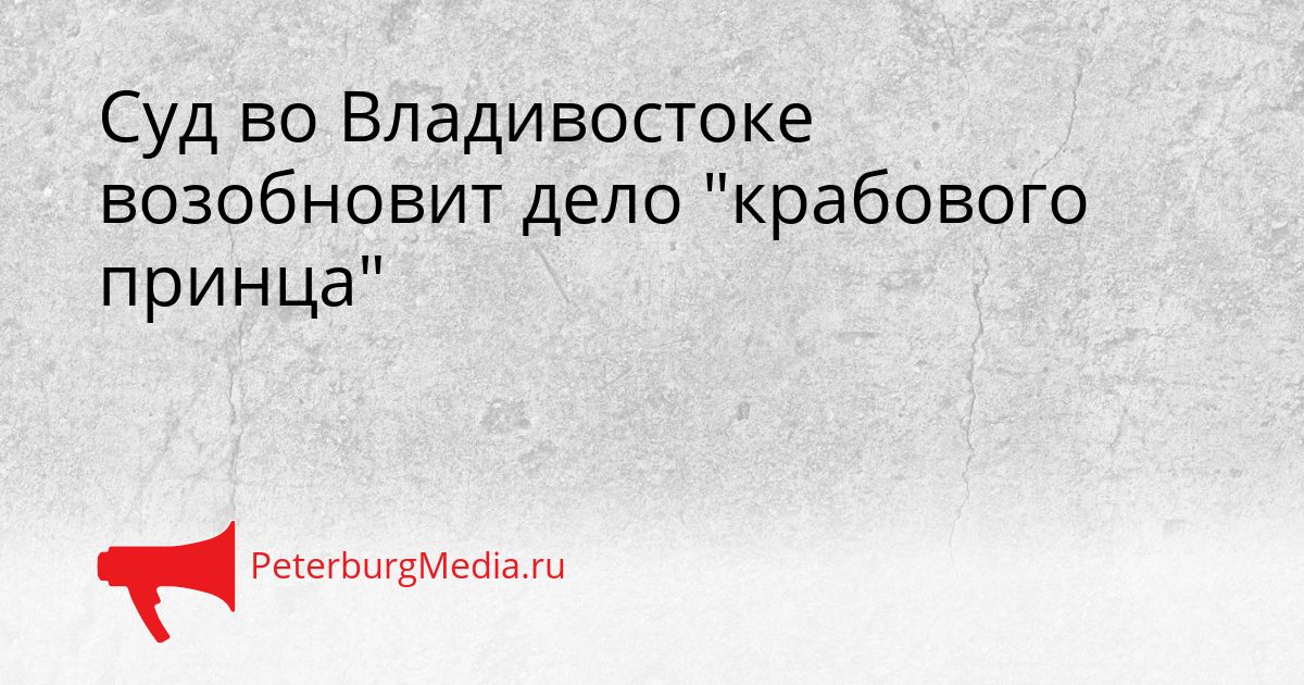 Суд во Владивостоке возобновит дело "крабового принца"