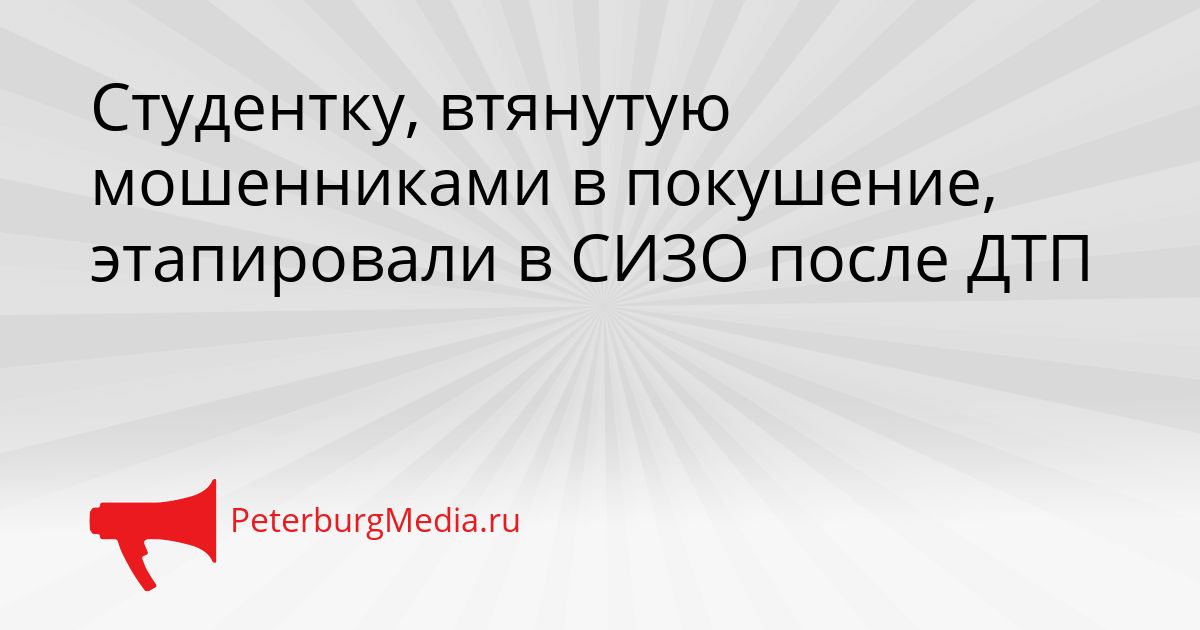 Студентку, втянутую мошенниками в покушение, этапировали в СИЗО после ДТП