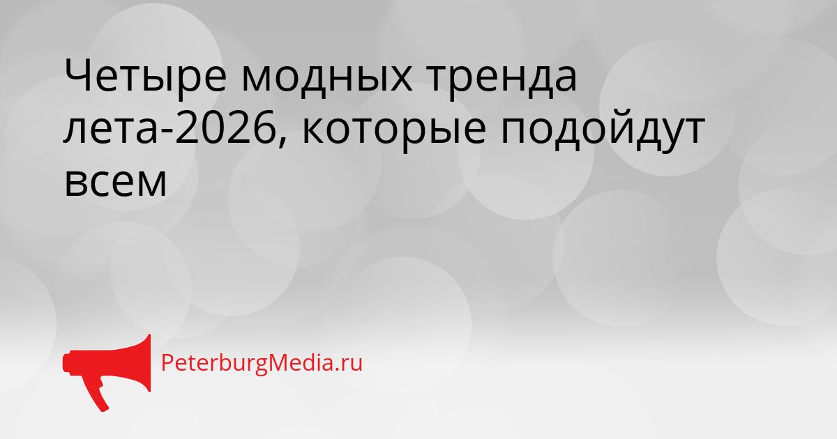 Четыре модных тренда лета-2026, которые подойдут всем