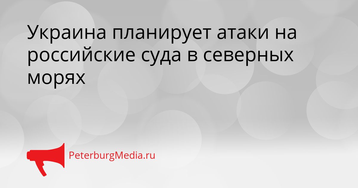 Украина планирует атаки на российские суда в северных морях