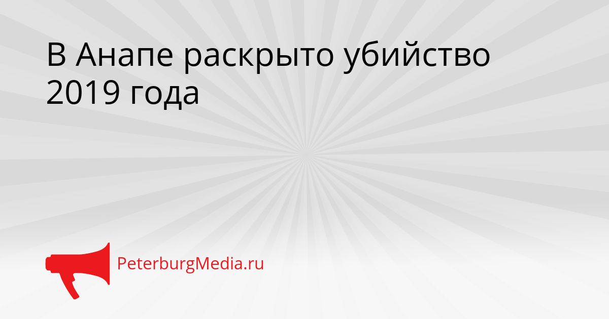 В Анапе раскрыто убийство 2019 года