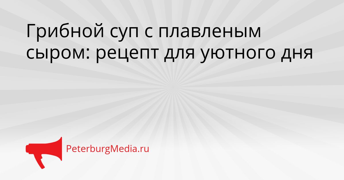 Грибной суп с плавленым сыром: рецепт для уютного дня