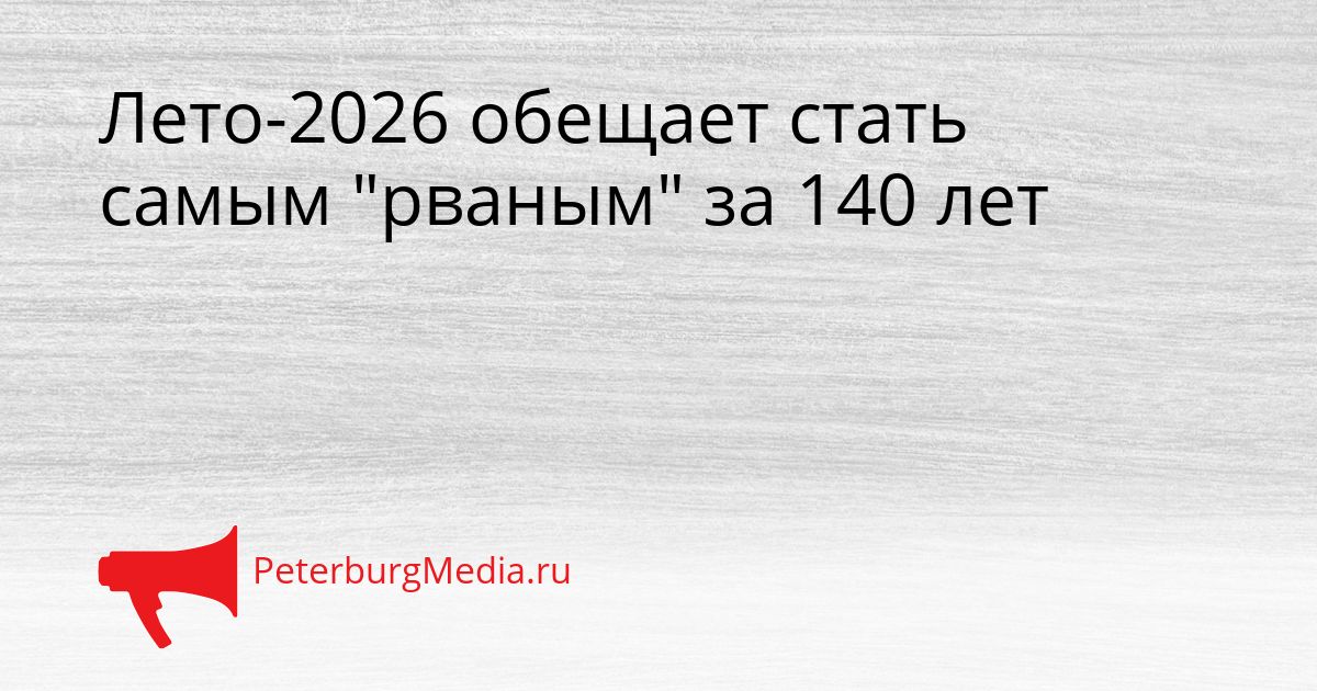Лето-2026 обещает стать самым "рваным" за 140 лет